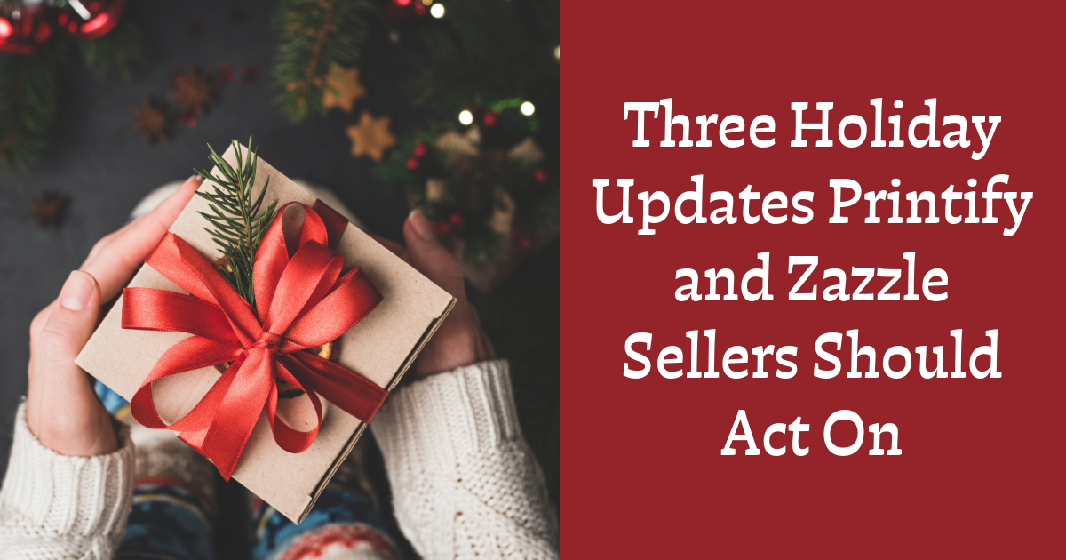 Three Holiday Updates Printify and Zazzle Sellers Should Act On